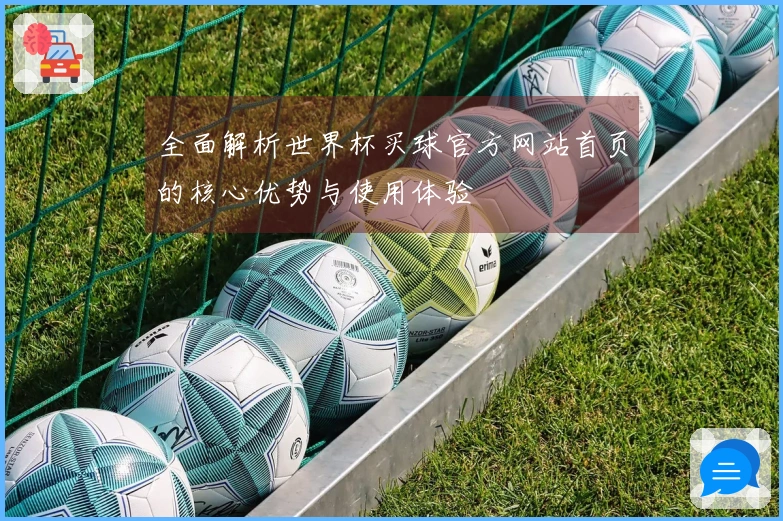 全面解析世界杯买球官方网站首页的核心优势与使用体验