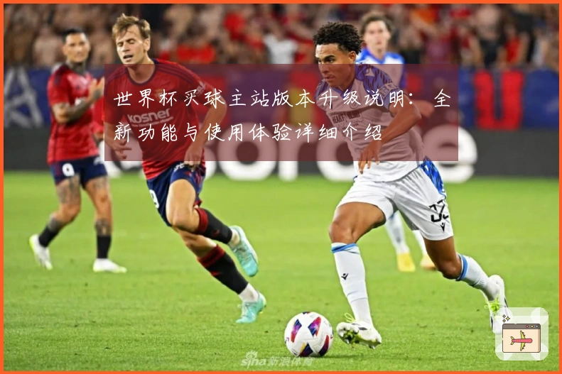 世界杯买球主站版本升级说明：全新功能与使用体验详细介绍