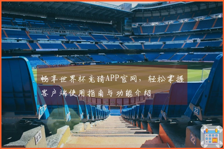 畅享世界杯竞猜APP官网，轻松掌握客户端使用指南与功能介绍