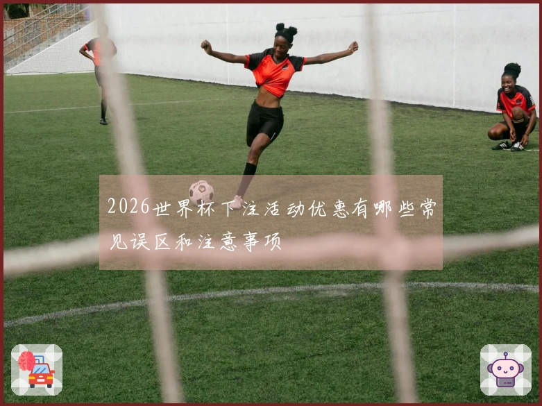 2026世界杯下注活动优惠有哪些常见误区和注意事项